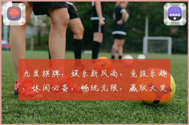 九度棋牌，娱乐新风尚，竞技乐趣，休闲必备，畅玩无限，赢取大奖