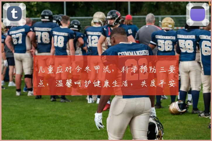 儿童应对今冬甲流，科学预防三要点，温馨呵护健康生活，共度平安暖冬